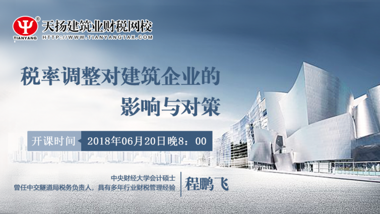 【微課預告】2018年6月20日   稅率調整對建筑企業(yè)的影響與對策