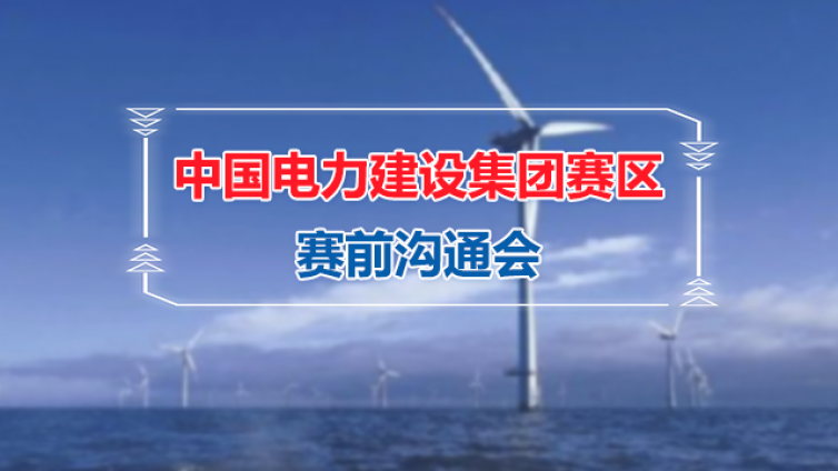 中國電力建設集團賽區(qū)賽前溝通會順利舉行